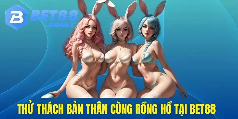 Thử thách bản thân cùng rồng hổ tại BET88